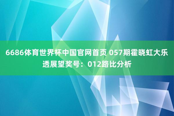 6686体育世界杯中国官网首页 057期霍晓虹大乐透展望奖号：012路比分析