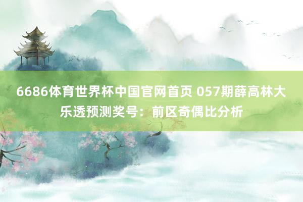 6686体育世界杯中国官网首页 057期薛高林大乐透预测奖号:前区奇偶比分析