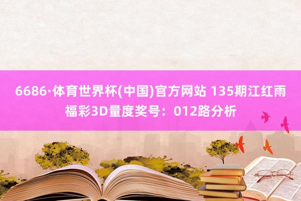 6686·体育世界杯(中国)官方网站 135期江红雨福彩3D量度奖号:012路分析