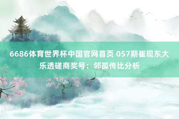 6686体育世界杯中国官网首页 057期崔现东大乐透磋商奖号:邻孤传比分析