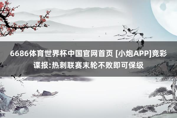 6686体育世界杯中国官网首页 [小炮APP]竞彩谍报:热刺联赛末轮不败即可保级