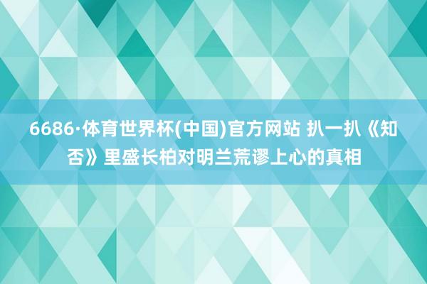 6686·体育世界杯(中国)官方网站 扒一扒《知否》里盛长柏对明兰荒谬上心的真相